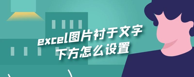 excel图片衬于文字下方怎么设置2003-如何在excel中将图片置于文字下方